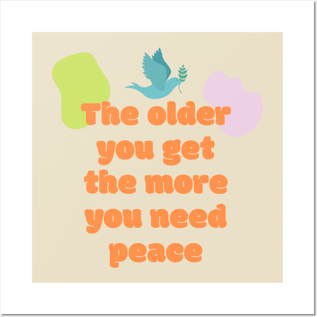 The older you get the more you need peace Wall Art by kunasin